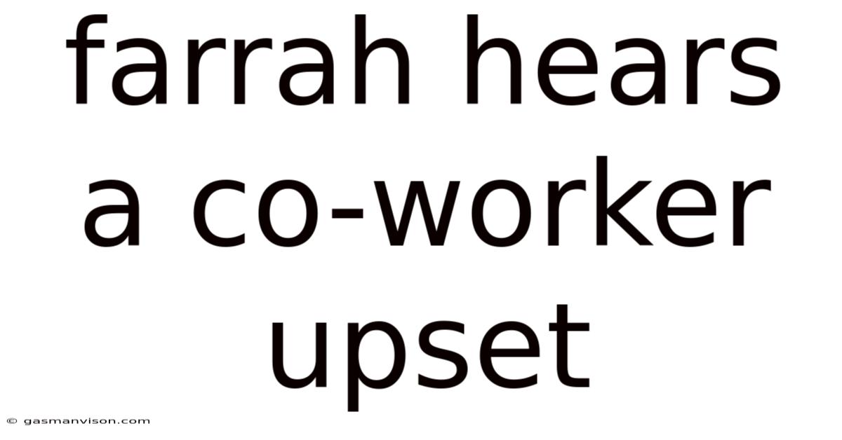 Farrah Hears A Co-worker Upset