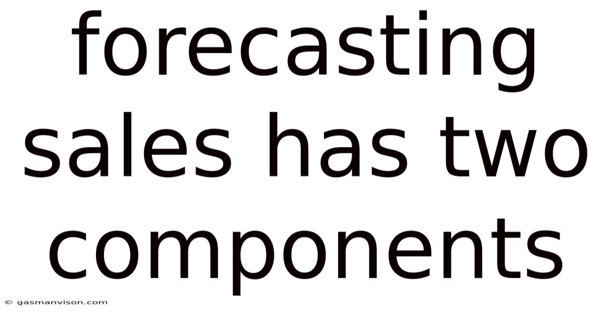 Forecasting Sales Has Two Components