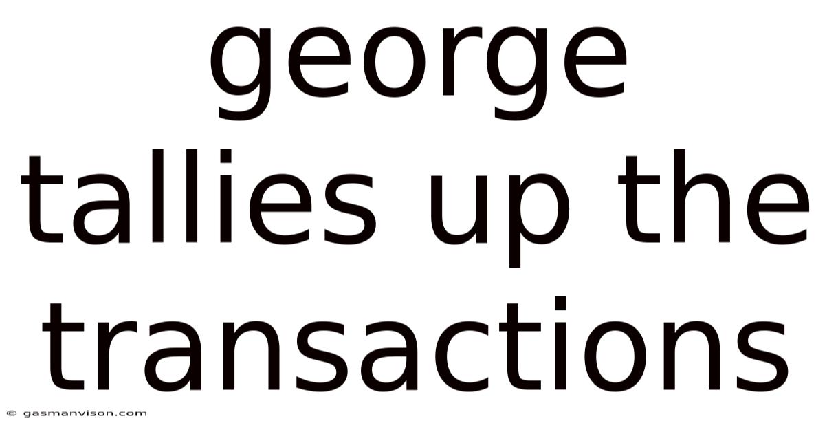 George Tallies Up The Transactions