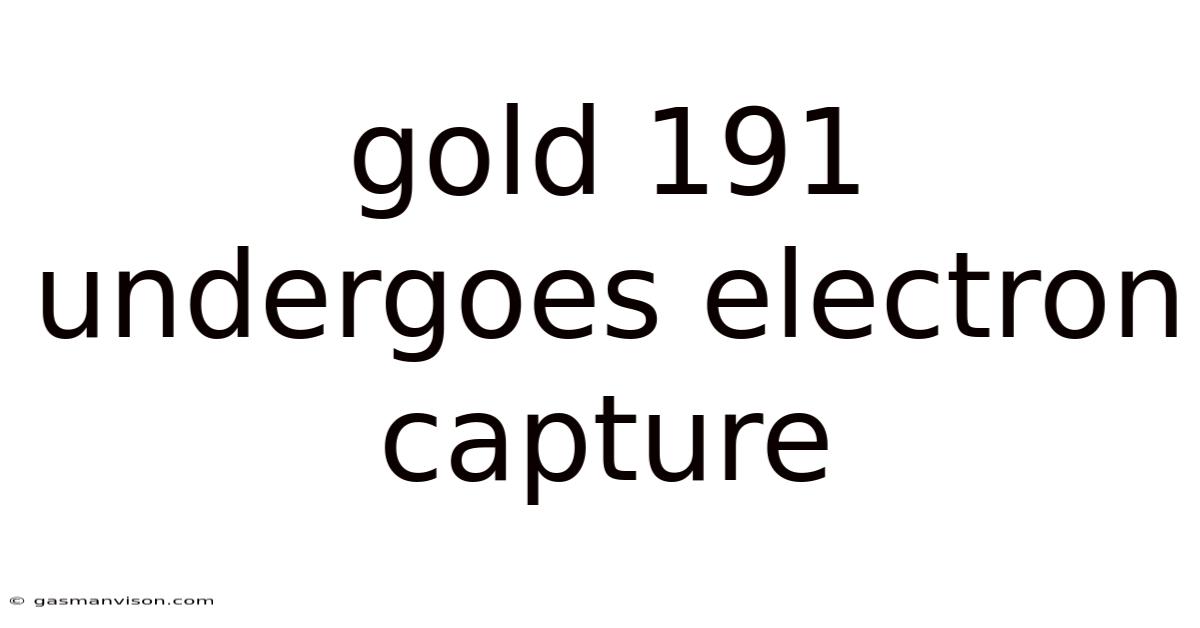 Gold 191 Undergoes Electron Capture