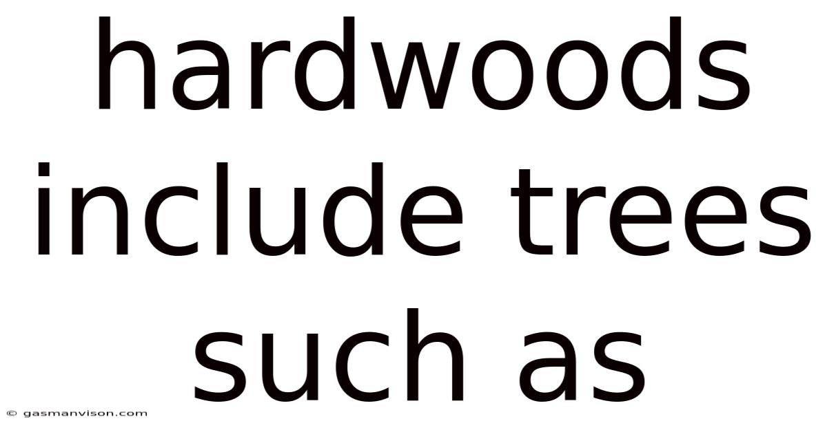 Hardwoods Include Trees Such As