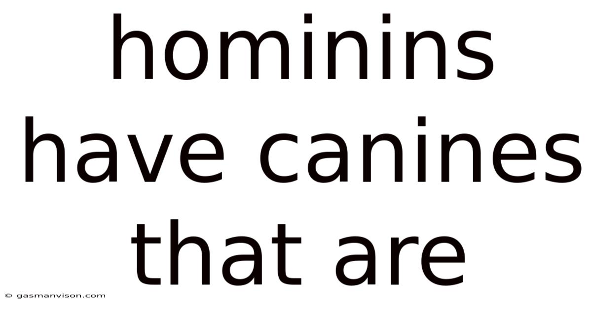 Hominins Have Canines That Are