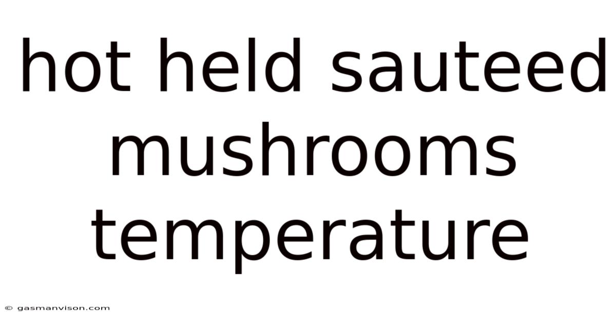 Hot Held Sauteed Mushrooms Temperature