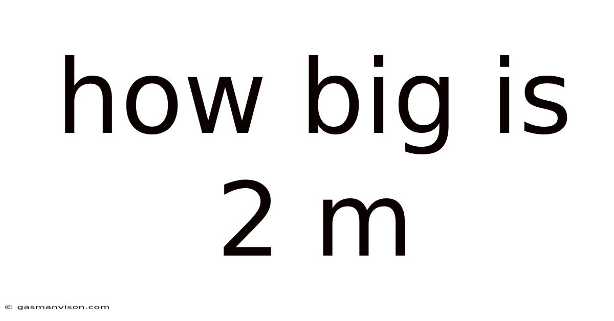 How Big Is 2 M