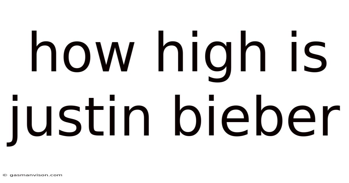 How High Is Justin Bieber