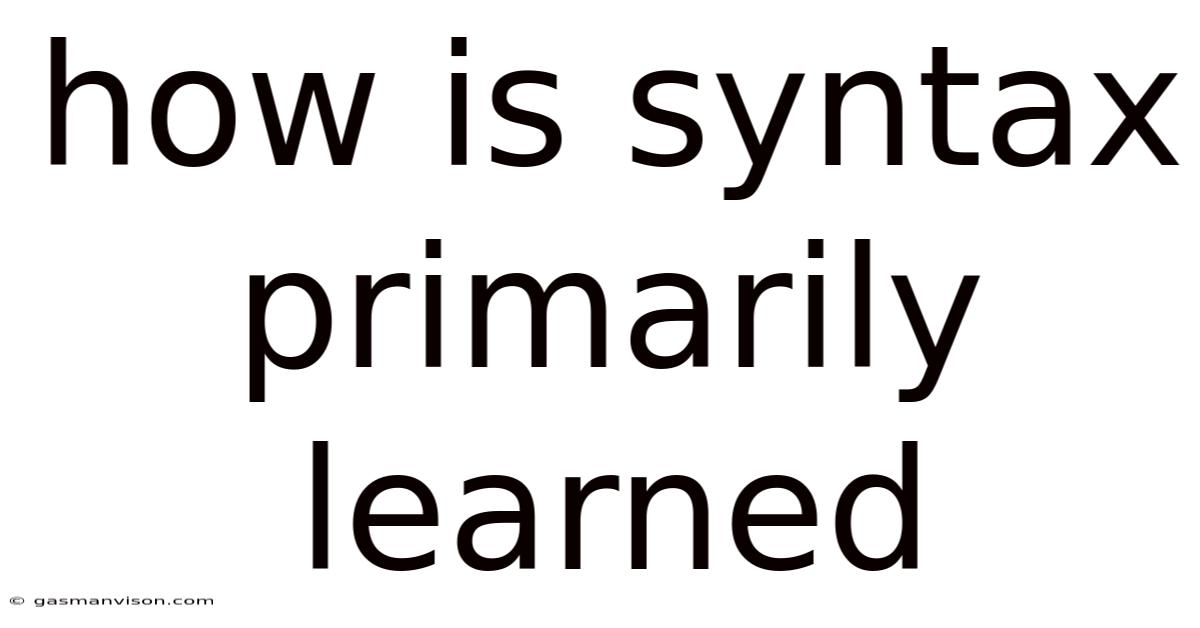 How Is Syntax Primarily Learned