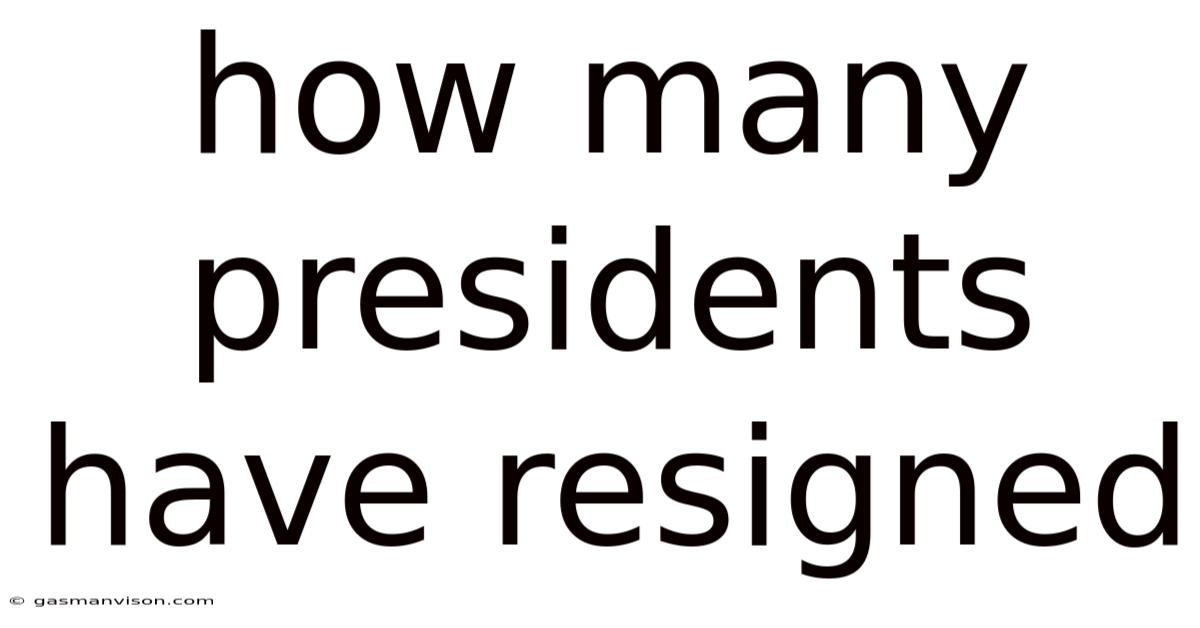 How Many Presidents Have Resigned