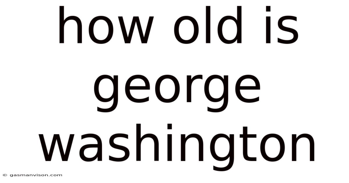 How Old Is George Washington
