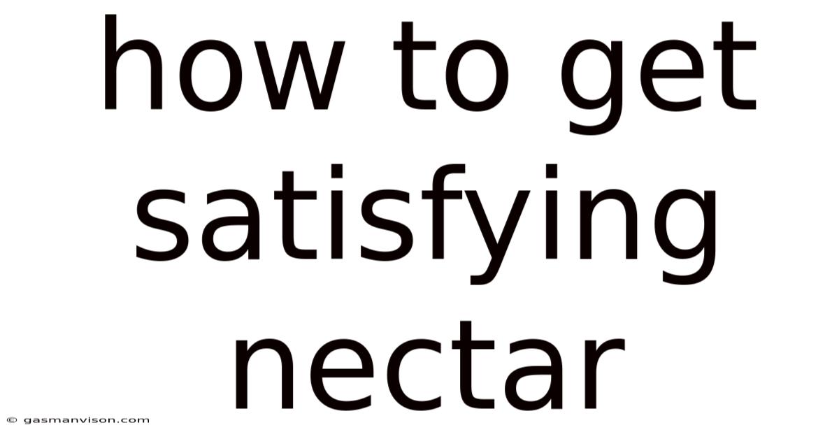 How To Get Satisfying Nectar