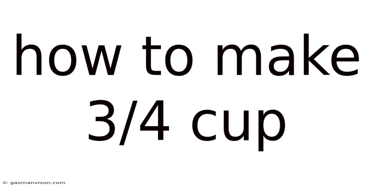 How To Make 3/4 Cup