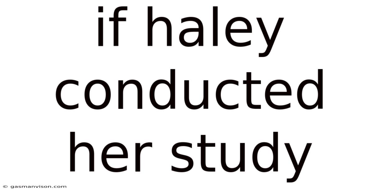 If Haley Conducted Her Study