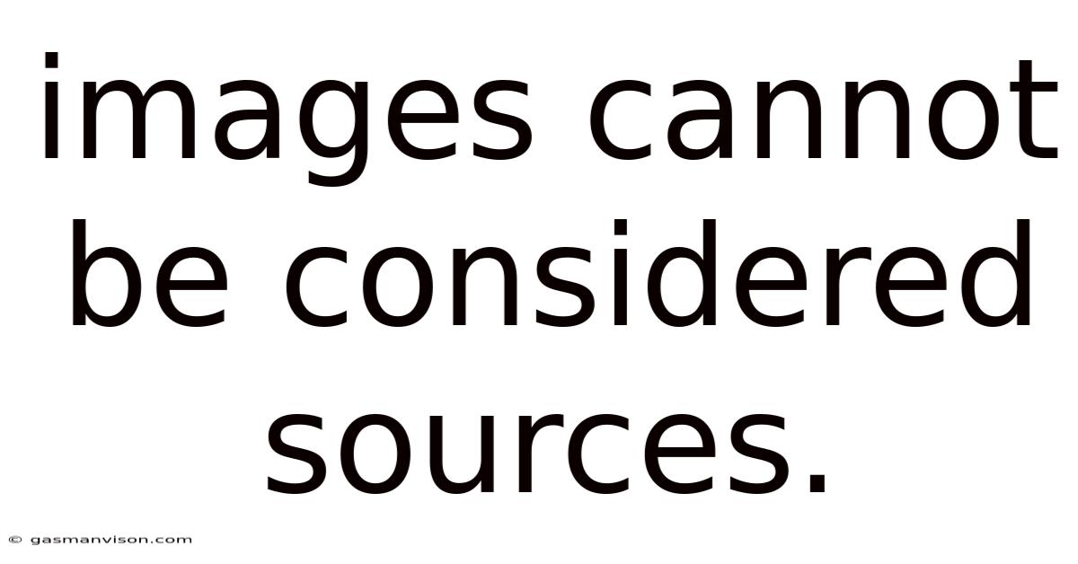 Images Cannot Be Considered Sources.