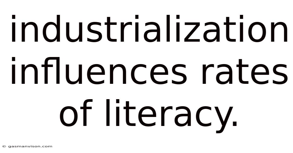 Industrialization Influences Rates Of Literacy.