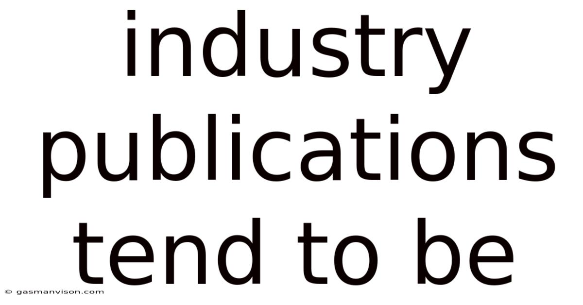 Industry Publications Tend To Be