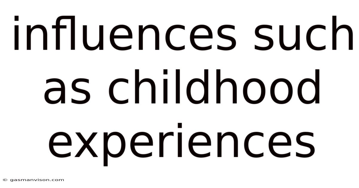 Influences Such As Childhood Experiences