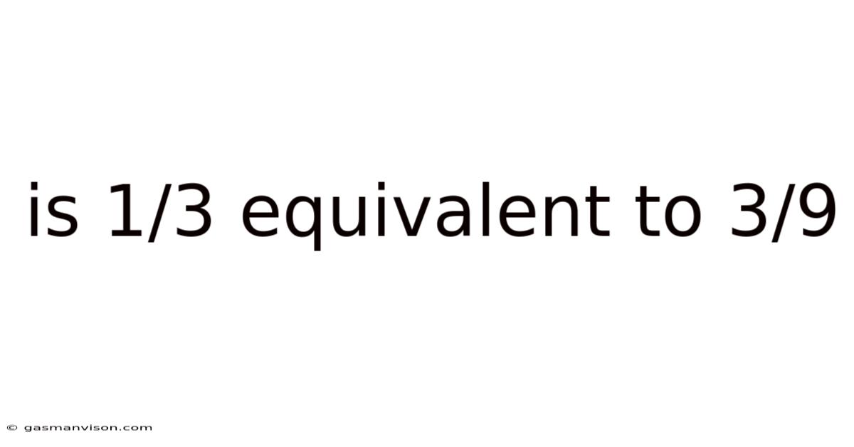 Is 1/3 Equivalent To 3/9