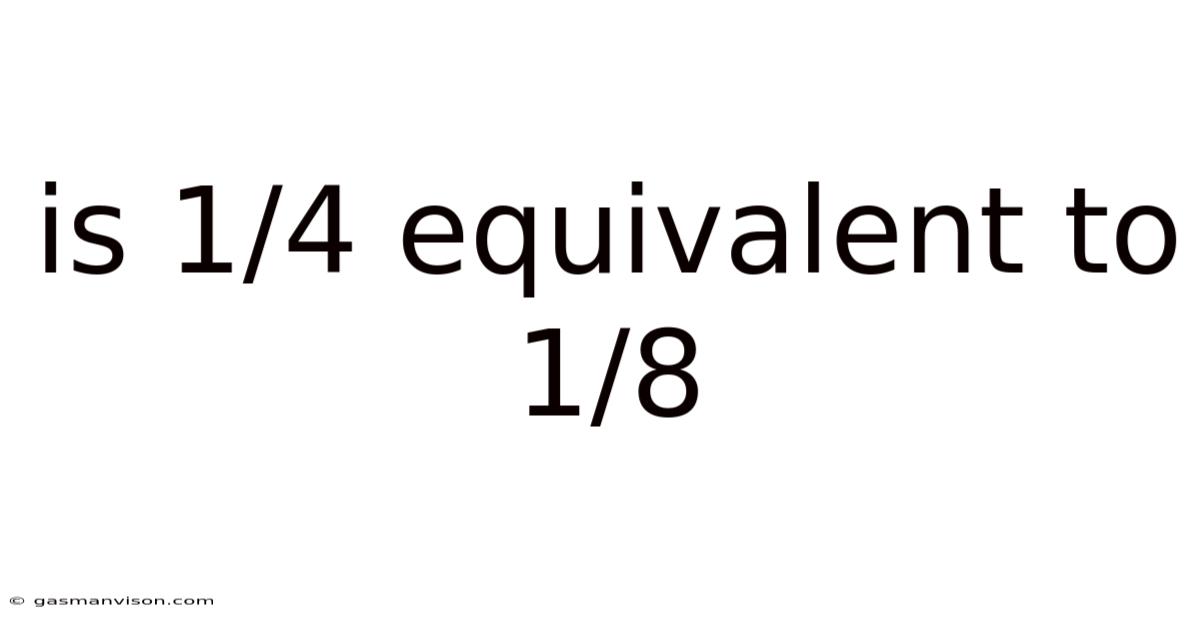 Is 1/4 Equivalent To 1/8