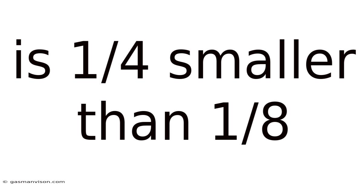 Is 1/4 Smaller Than 1/8