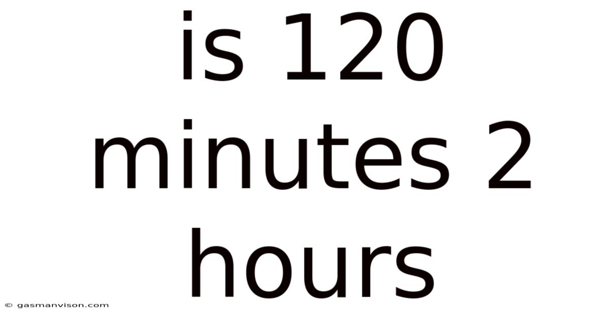 Is 120 Minutes 2 Hours