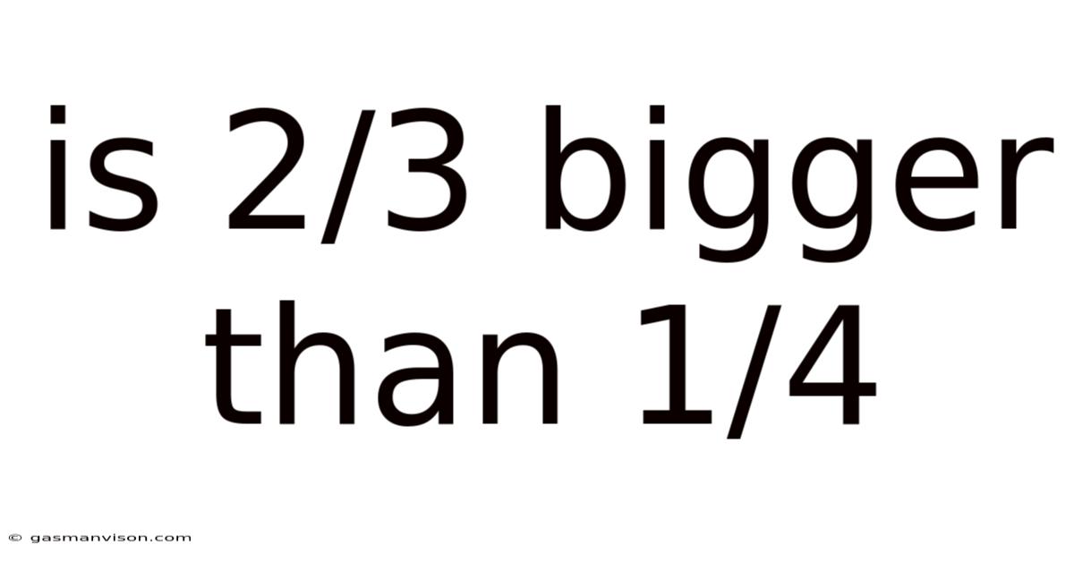 Is 2/3 Bigger Than 1/4