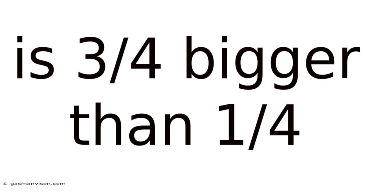 Is 3/4 Bigger Than 1/4