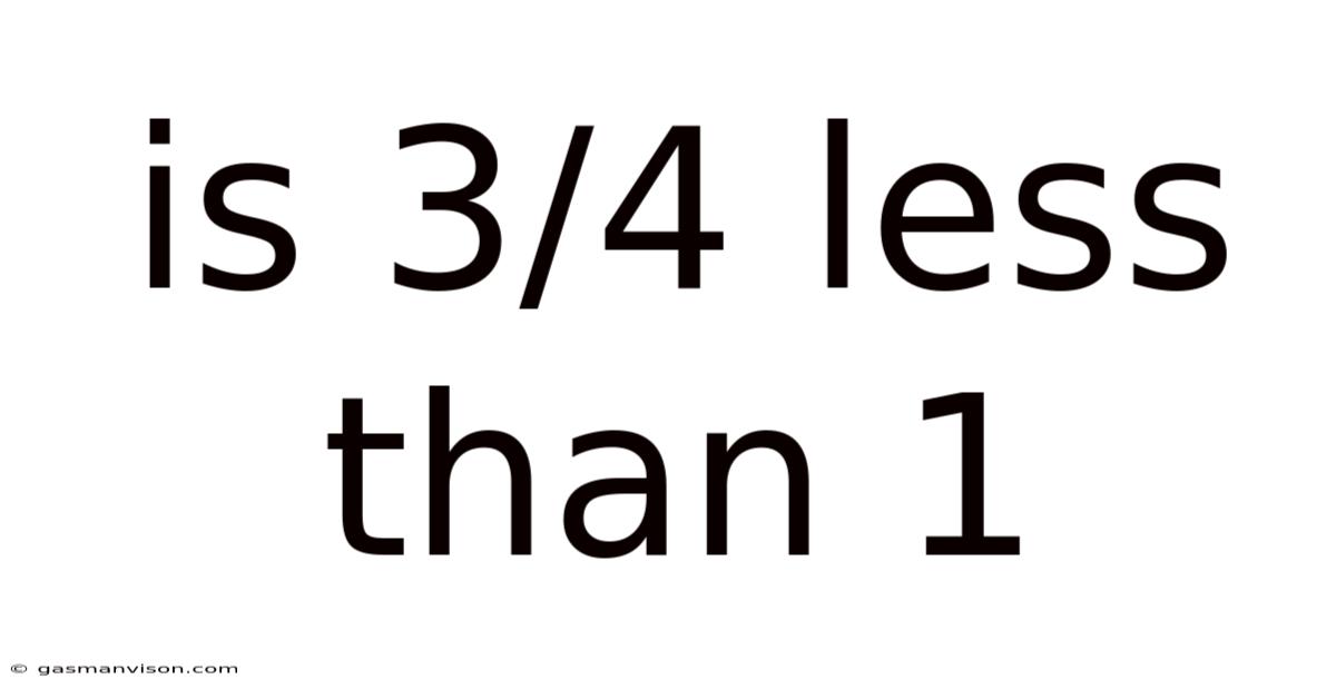 Is 3/4 Less Than 1