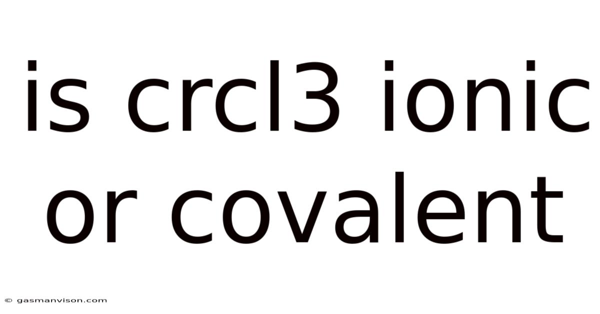 Is Crcl3 Ionic Or Covalent
