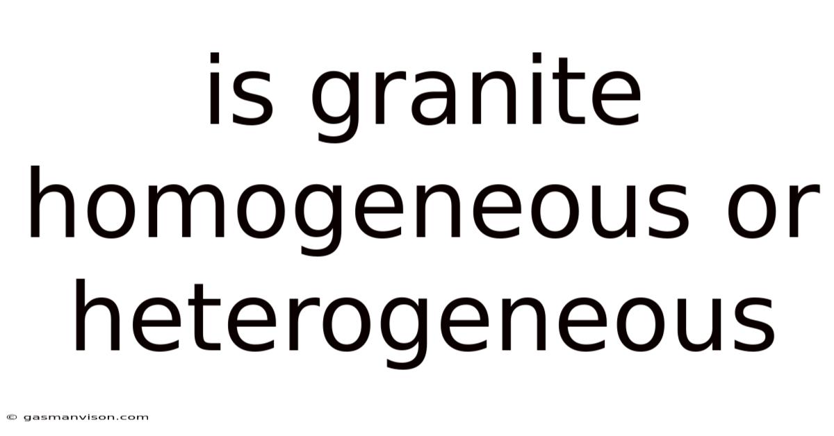 Is Granite Homogeneous Or Heterogeneous