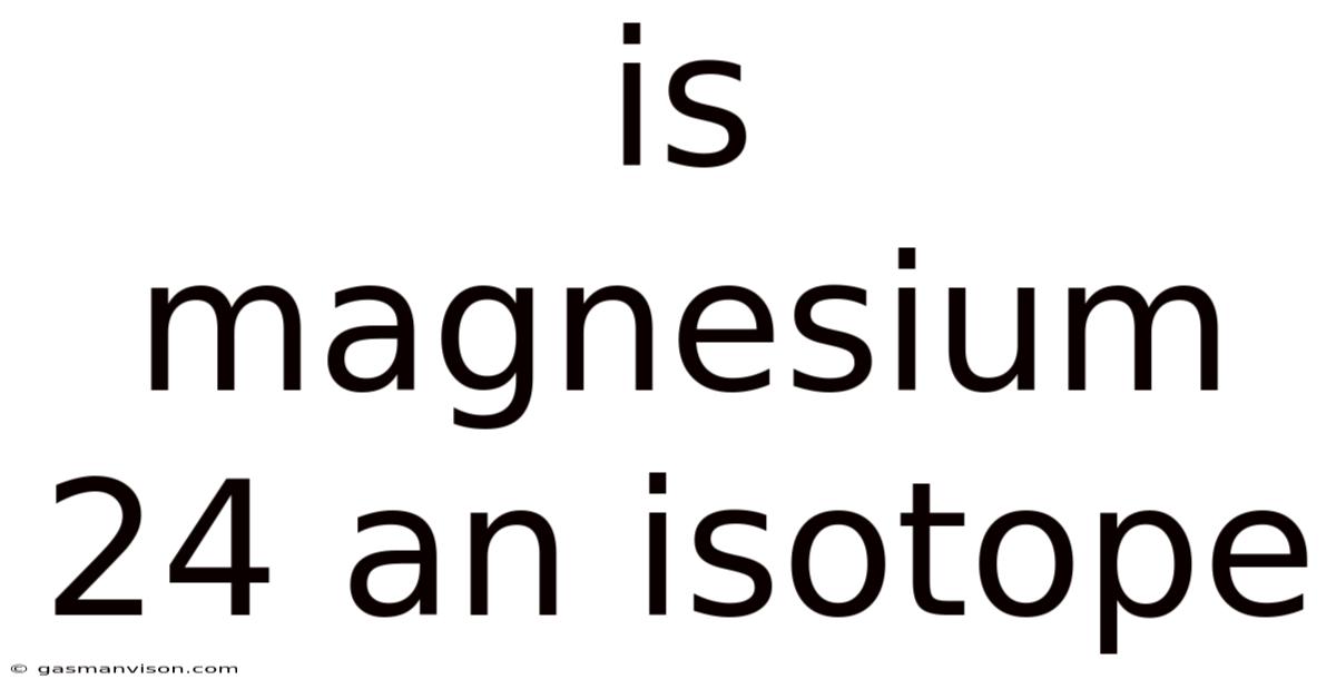 Is Magnesium 24 An Isotope