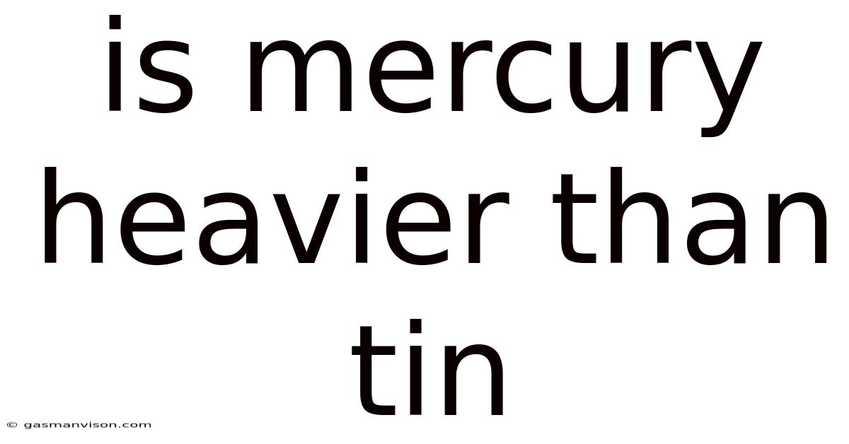 Is Mercury Heavier Than Tin