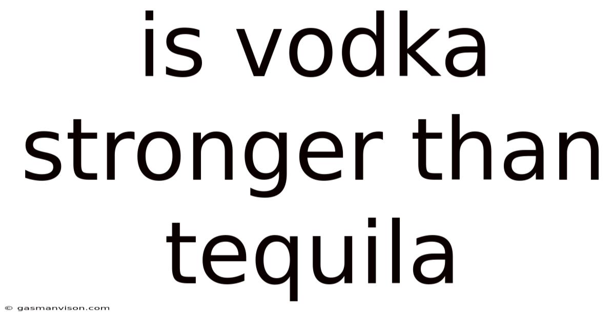 Is Vodka Stronger Than Tequila