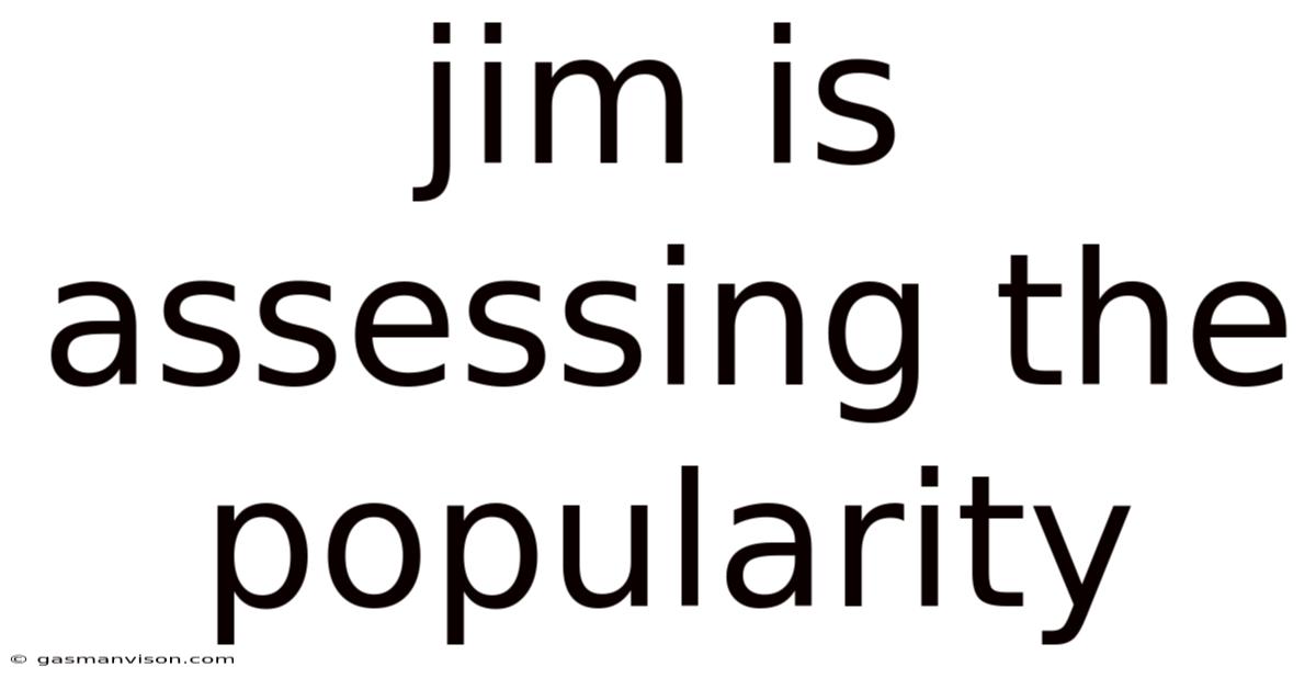 Jim Is Assessing The Popularity