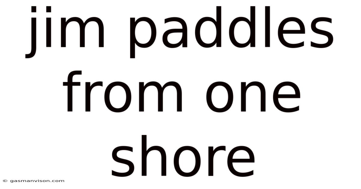 Jim Paddles From One Shore