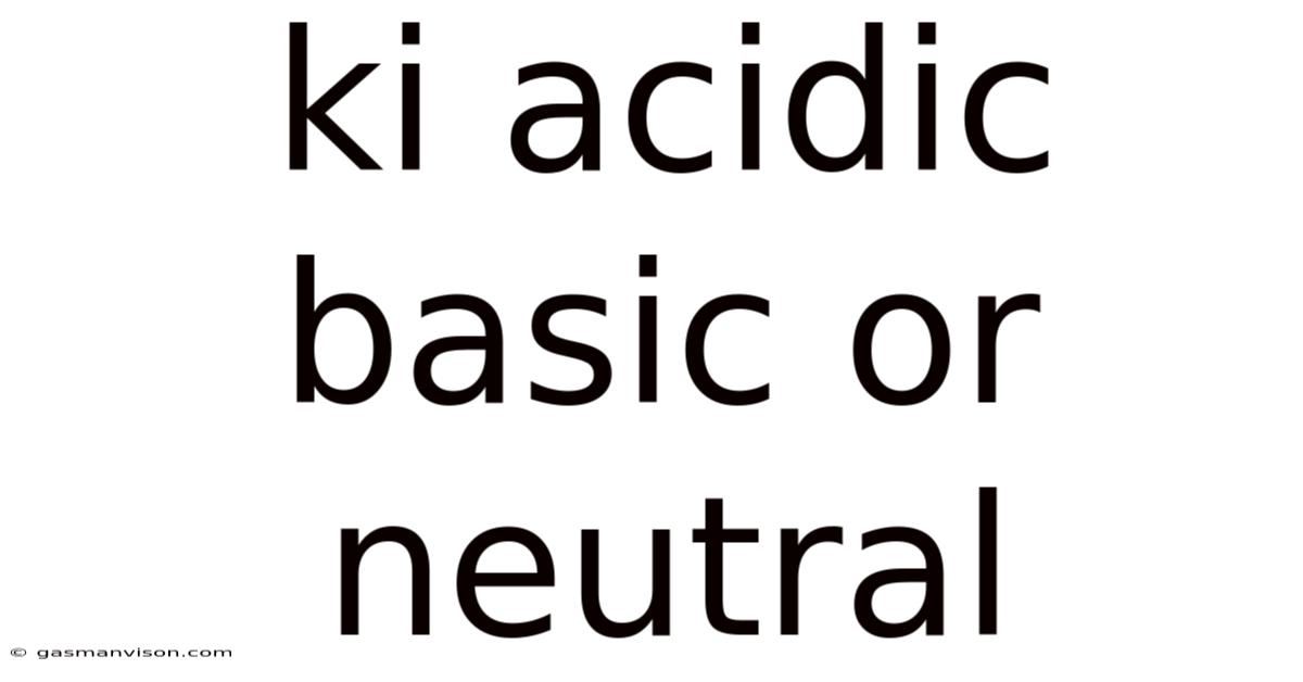 Ki Acidic Basic Or Neutral