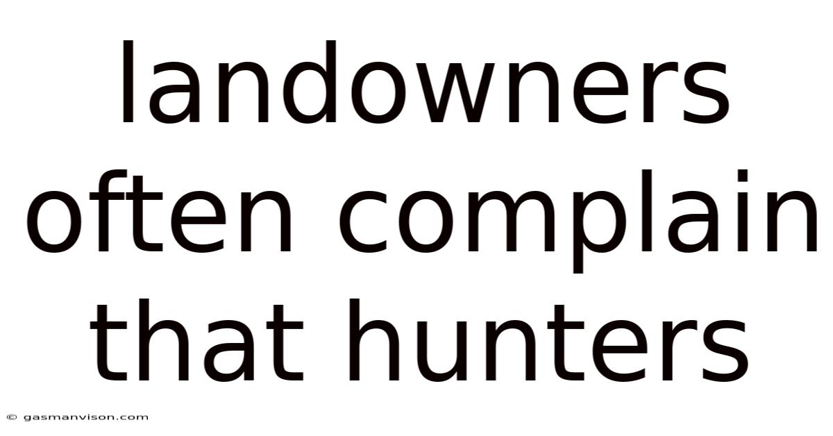 Landowners Often Complain That Hunters