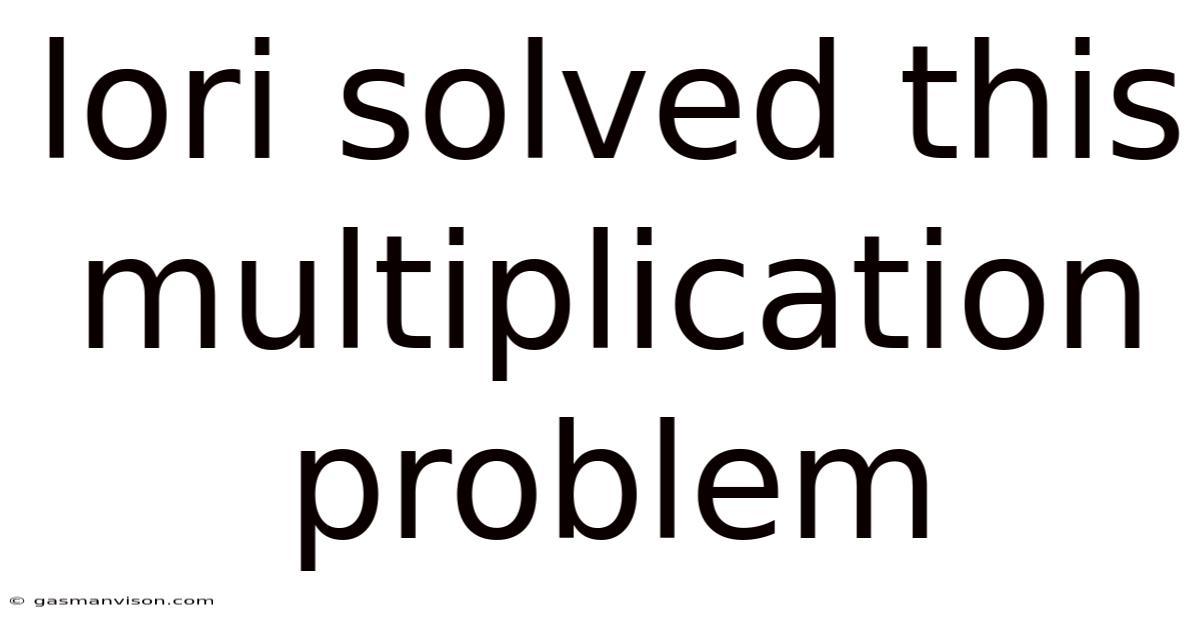 Lori Solved This Multiplication Problem