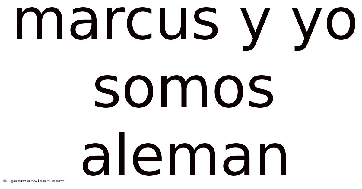 Marcus Y Yo Somos Aleman