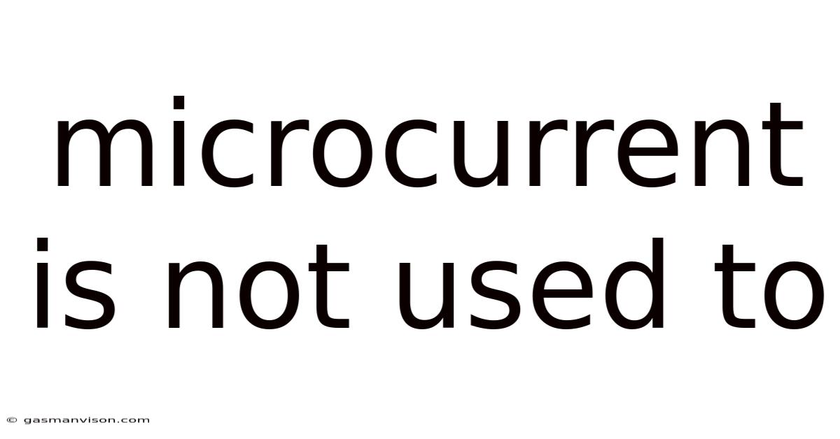 Microcurrent Is Not Used To