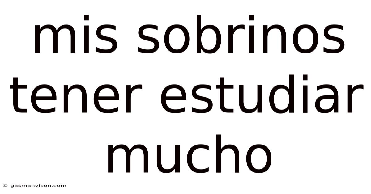 Mis Sobrinos Tener Estudiar Mucho