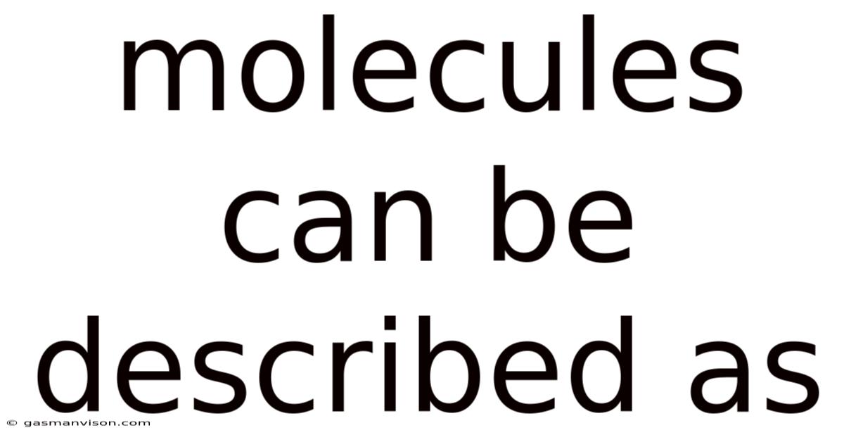 Molecules Can Be Described As