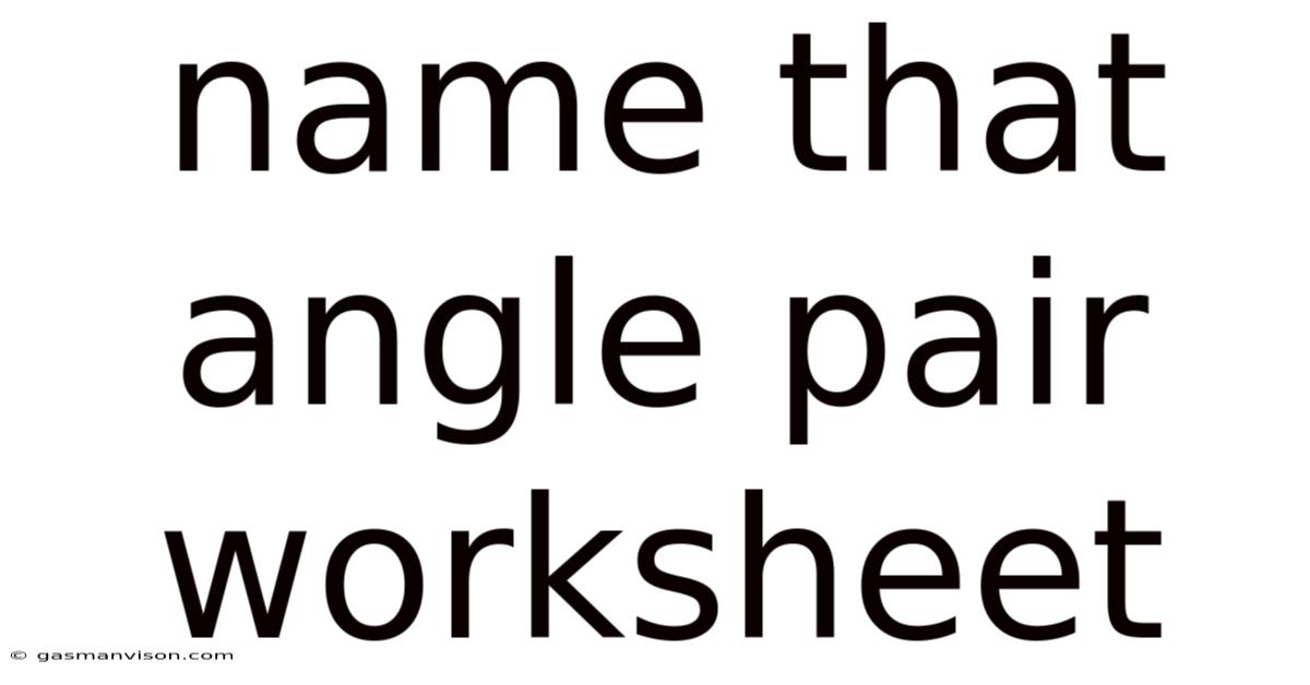 Name That Angle Pair Worksheet