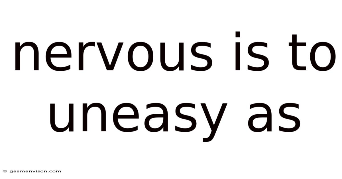 Nervous Is To Uneasy As