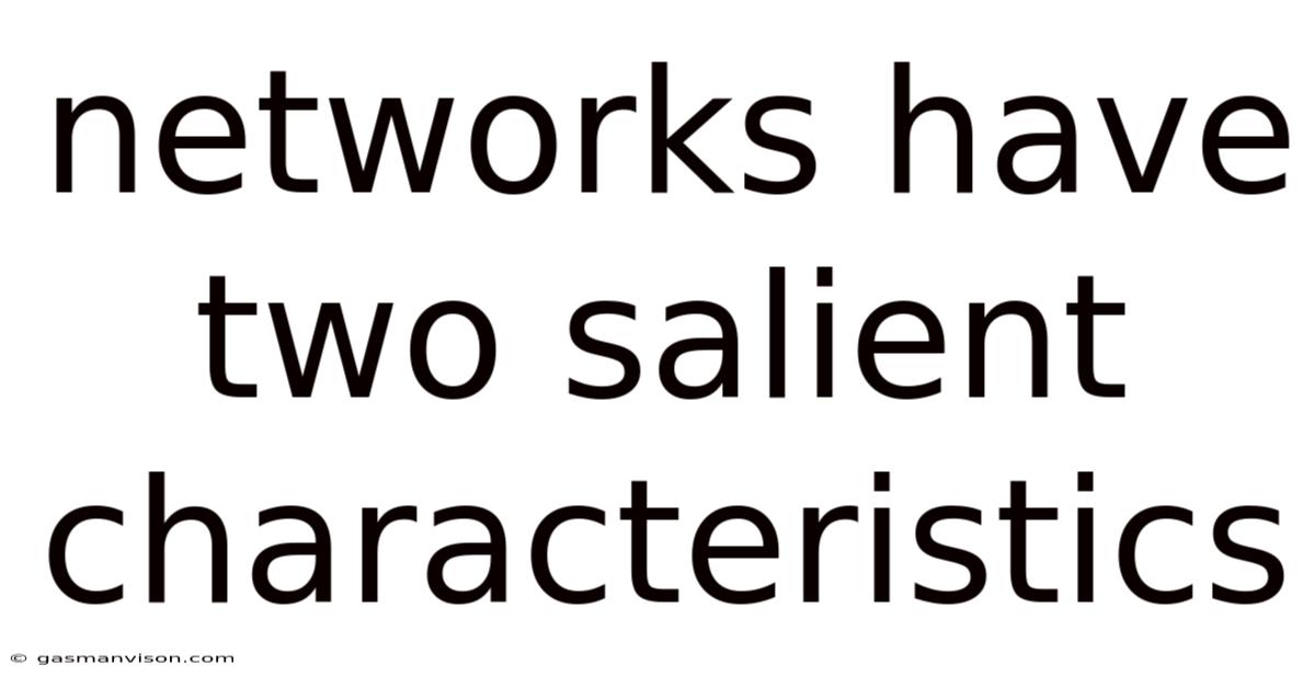 Networks Have Two Salient Characteristics