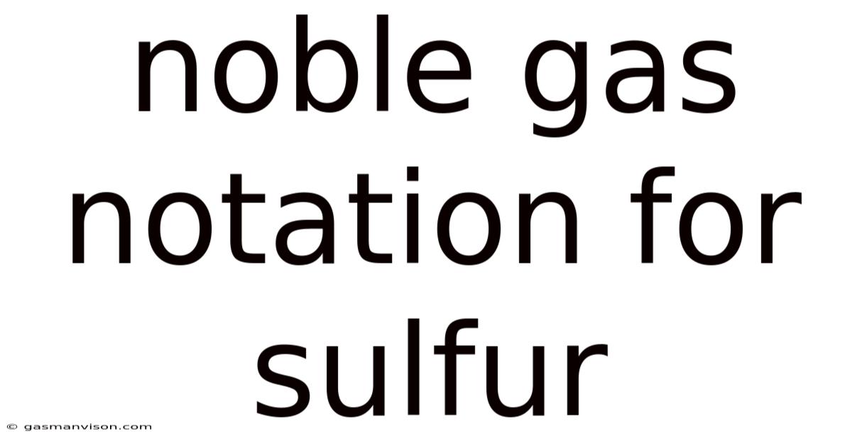 Noble Gas Notation For Sulfur