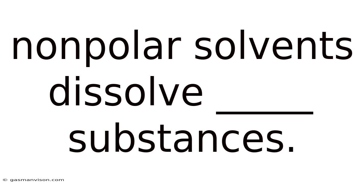 Nonpolar Solvents Dissolve _____ Substances.