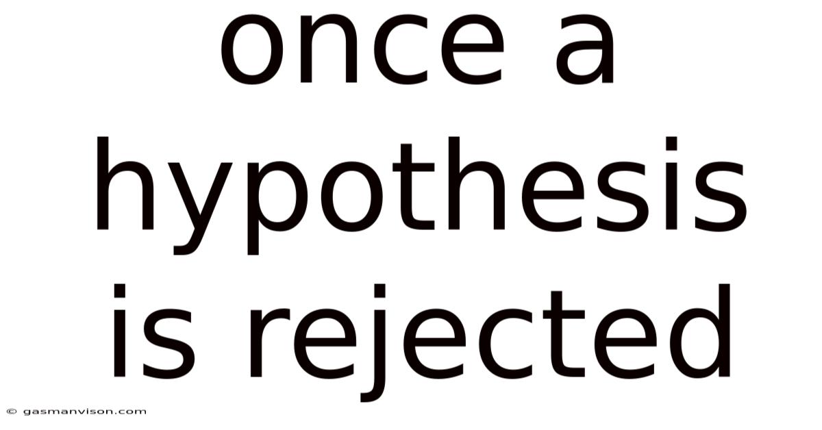 Once A Hypothesis Is Rejected