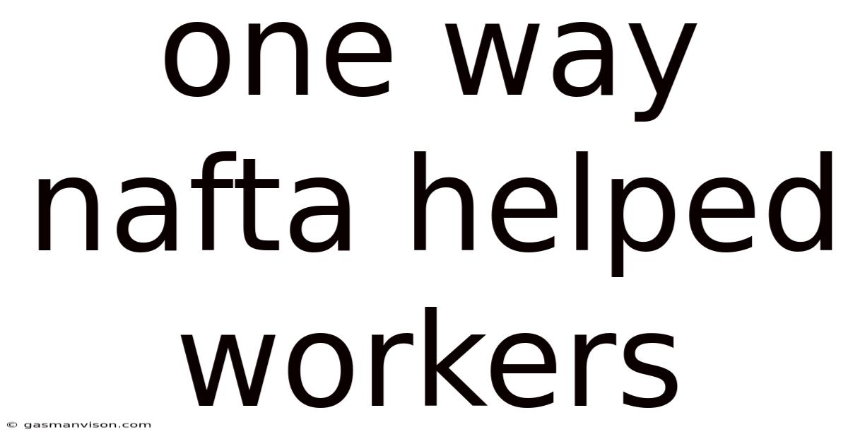 One Way Nafta Helped Workers