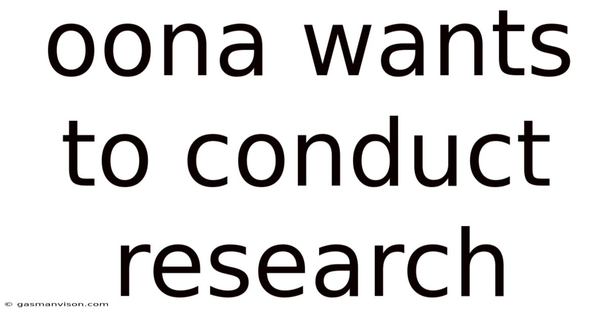 Oona Wants To Conduct Research