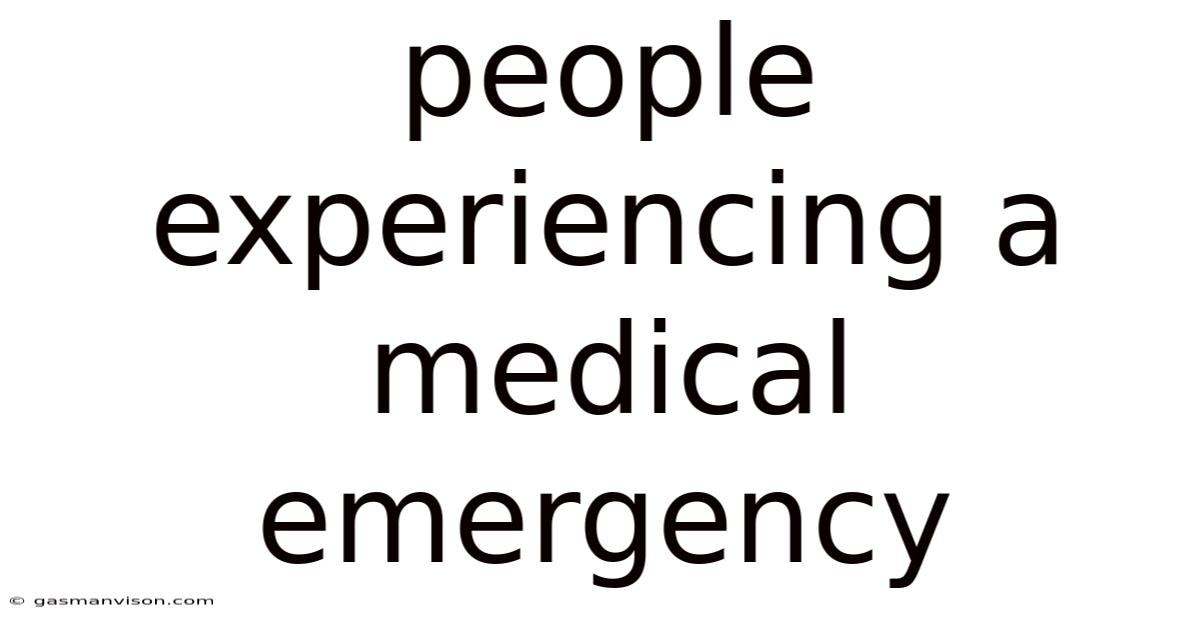 People Experiencing A Medical Emergency