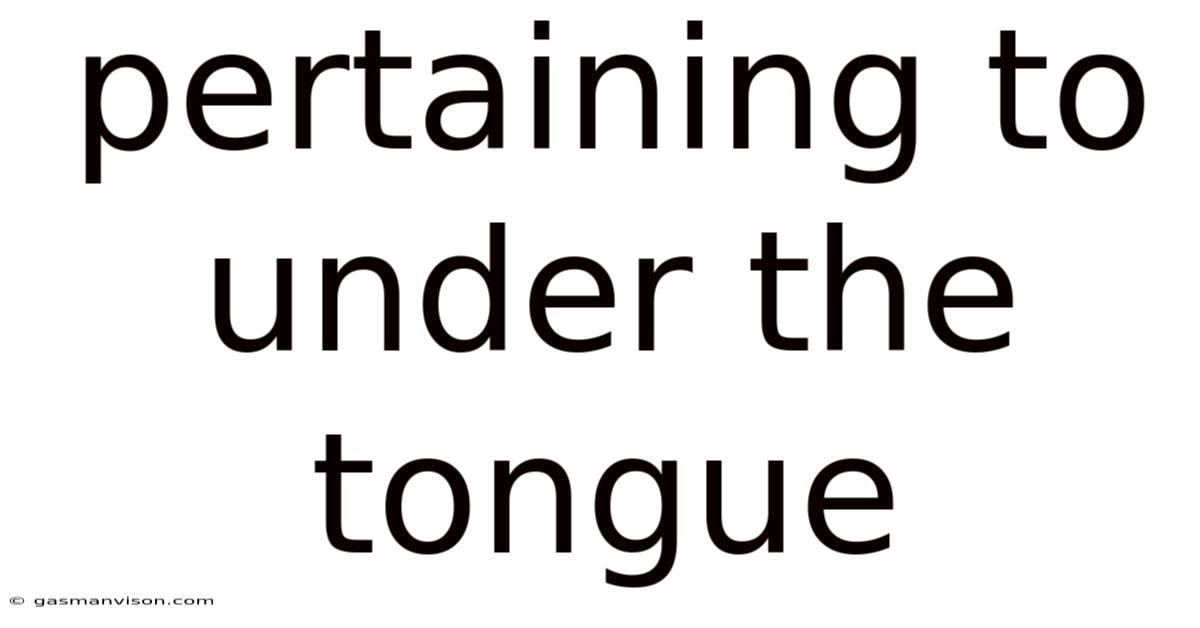 Pertaining To Under The Tongue